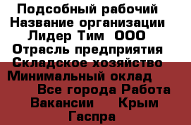 Подсобный рабочий › Название организации ­ Лидер Тим, ООО › Отрасль предприятия ­ Складское хозяйство › Минимальный оклад ­ 15 000 - Все города Работа » Вакансии   . Крым,Гаспра